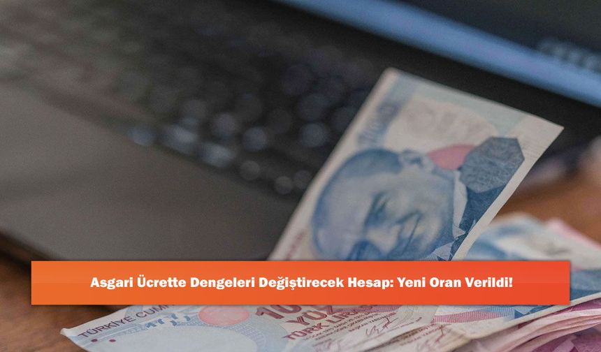 Asgari Ücrette Dengeleri Değiştirecek Hesap: Yeni Oran Verildi!