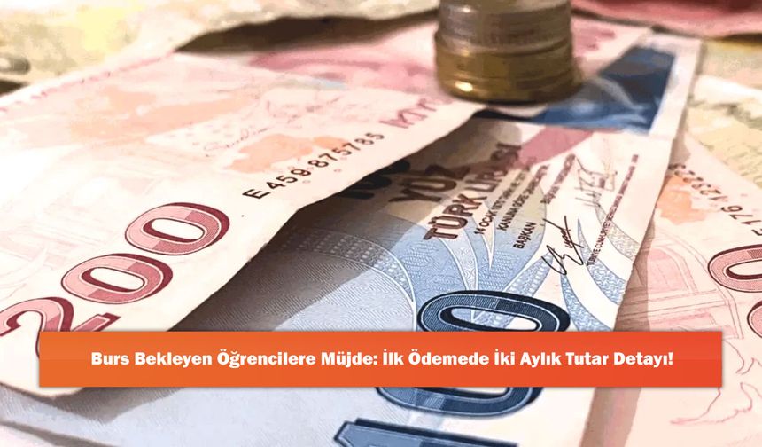 Burs Bekleyen Öğrencilere Müjde: İlk Ödemede İki Aylık Tutar Detayı!