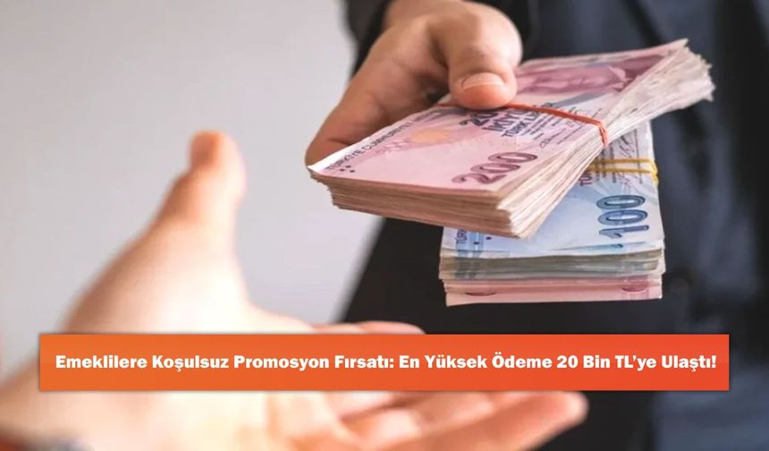 Emeklilere Koşulsuz Promosyon Fırsatı: En Yüksek Ödeme 20 Bin TL’ye Ulaştı!