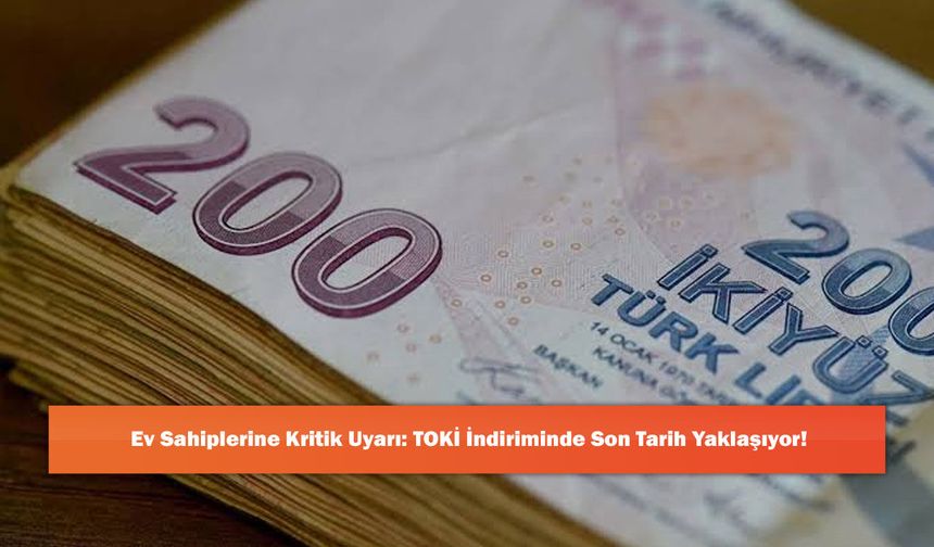 Ev Sahiplerine Kritik Uyarı: TOKİ İndiriminde Son Tarih Yaklaşıyor!