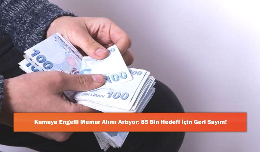 Kamuya Engelli Memur Alımı Artıyor: 85 Bin Hedefi İçin Geri Sayım!