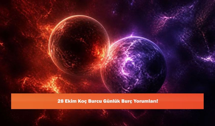 28 Ekim Koç Burcu Günlük Burç Yorumları!