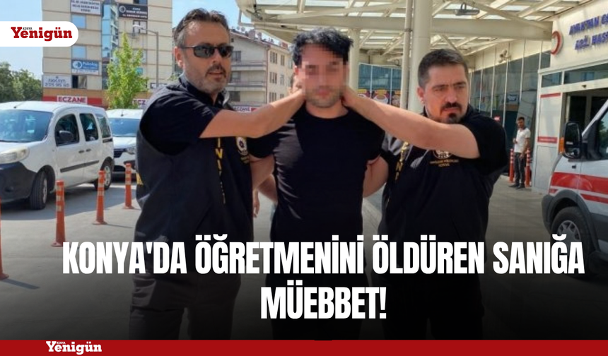 Konya'da öğretmenini öldüren sanığa müebbet!