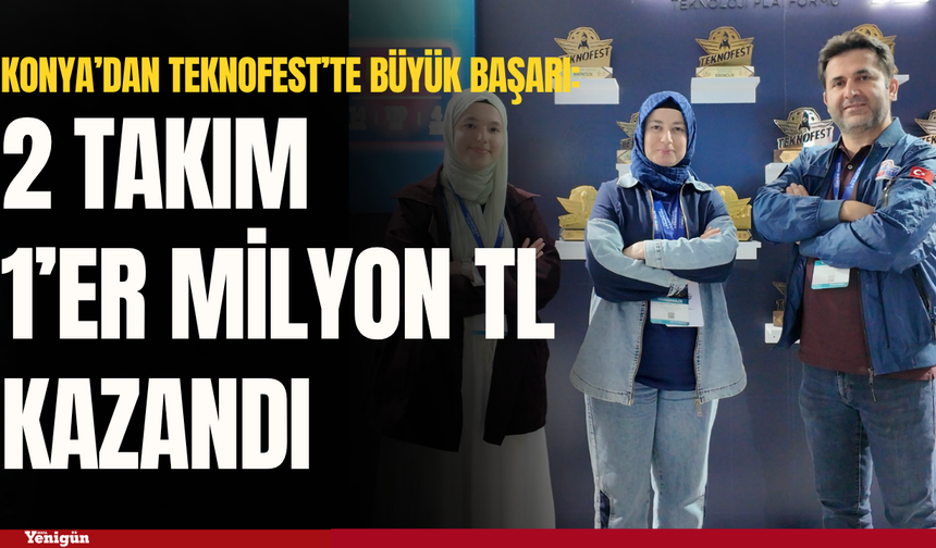 Konya’dan TEKNOFEST’te büyük başarı: 2 takım 1’er milyon TL kazandı