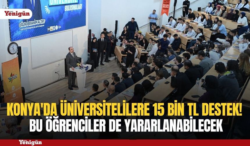 Konya'da üniversitelilere 15 bin TL destek! Bu öğrenciler de yararlanabilecek