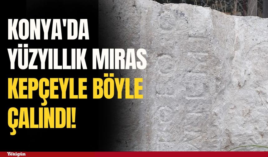 Konya'da yüzyıllık miras kepçeyle böyle çalındı!