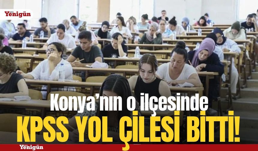 Konya’nın o ilçesinde KPSS çilesi bitti! 2 bin 314 aday için yeni dönem!