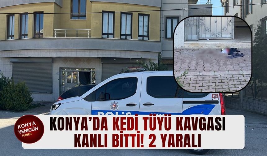 Konya’da kedi tüyü kavgası kanlı bitti! 2 yaralı