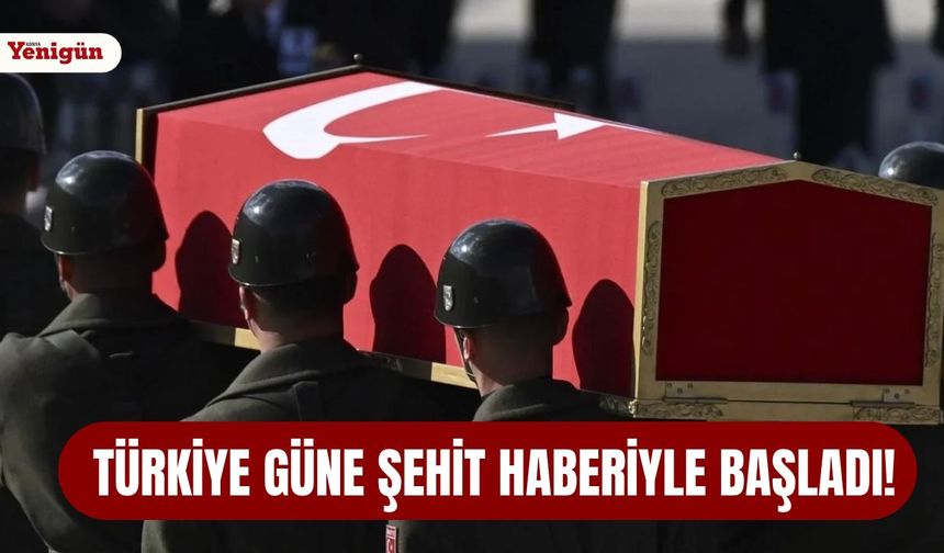 Türkiye güne şehit haberiyle başladı!