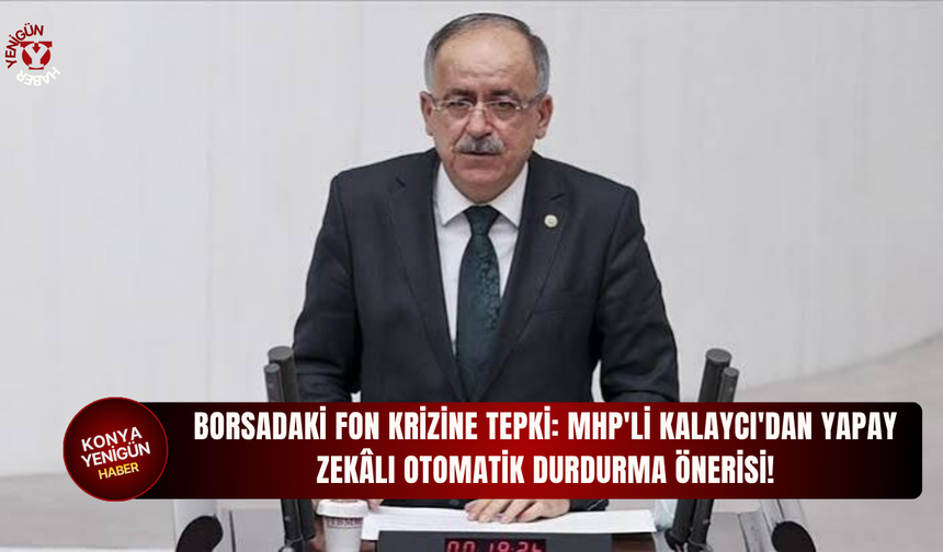 Borsadaki fon krizine tepki: MHP'li Kalaycı'dan yapay zekâlı otomatik durdurma önerisi!