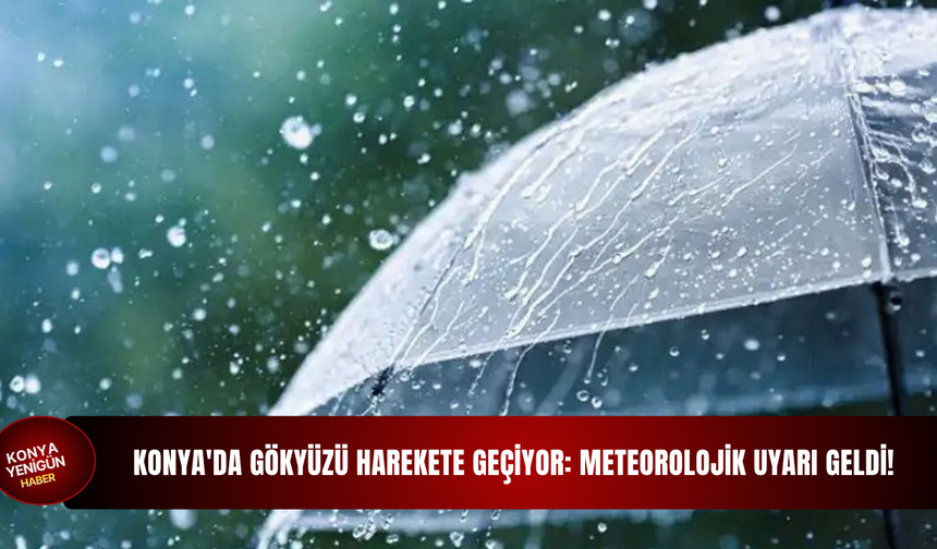 Konya'da gökyüzü harekete geçiyor: meteorolojik uyarı geldi!