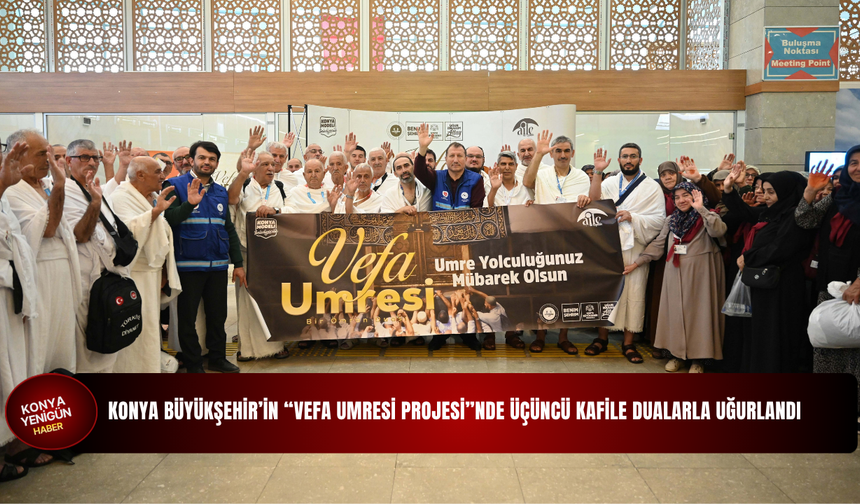 Konya Büyükşehir’in “Vefa Umresi Projesi”nde üçüncü kafile dualarla uğurlandı