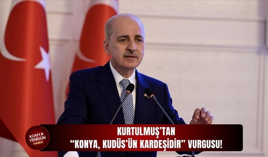 Kurtulmuş’tan “Konya, Kudüs’ün kardeşidir” vurgusu!