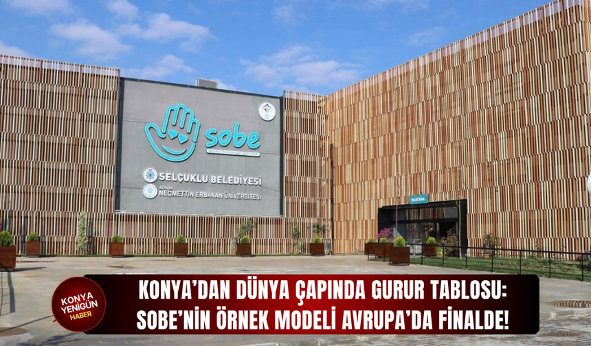Konya’dan dünya çapında gurur tablosu: SOBE’nin örnek modeli Avrupa’da finalde!