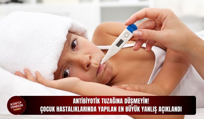 Çocuk hastalıklarında yapılan en büyük yanlış açıklandı