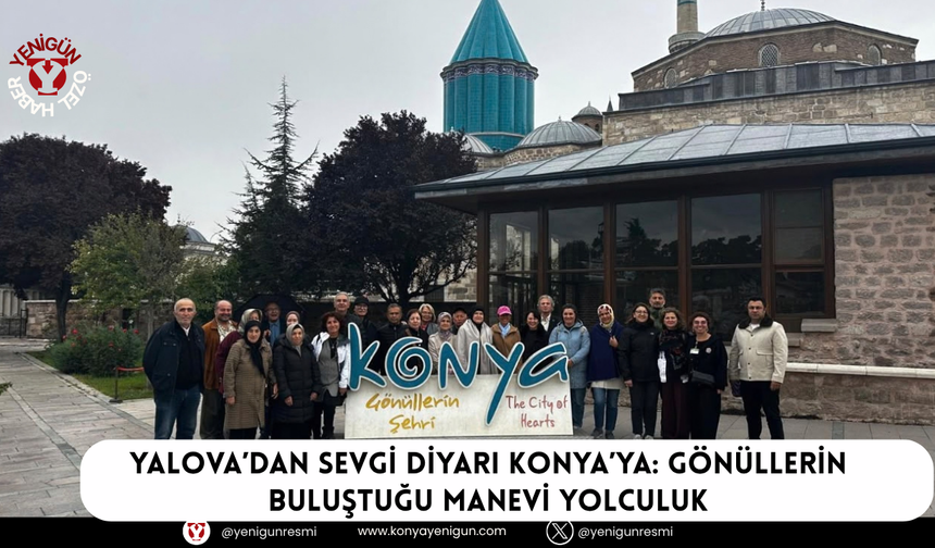 Yalova’dan sevgi diyarı Konya’ya: Gönüllerin buluştuğu manevi yolculuk