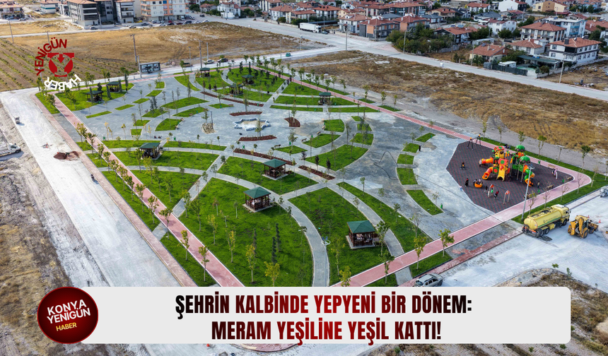 Şehrin kalbinde yepyeni bir dönem: Meram yeşiline yeşil kattı!
