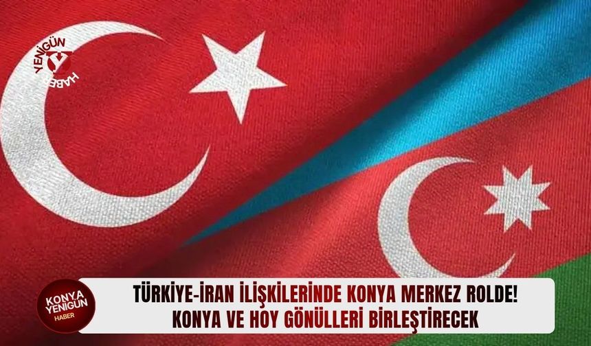 Konya ve Hoy gönülleri birleştirecek!