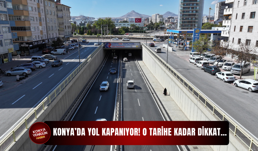 Konya’da yol kapanıyor! O tarihe kadar dikkat…