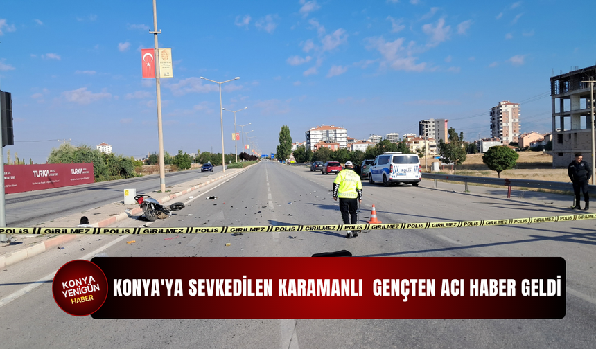Konya'ya sevkedilen Karamanlı gençten acı haber geldi