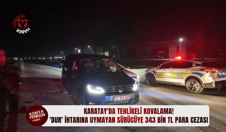 'Dur' ihtarına uymayan sürücüye 343 bin TL para cezası