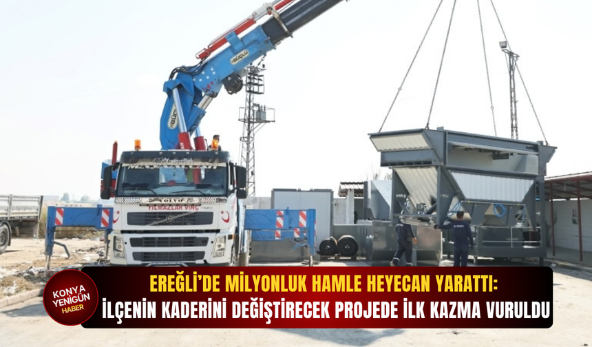 Ereğli’de milyonluk hamle heyecan yarattı: İlçenin kaderini değiştirecek projede ilk kazma vuruldu