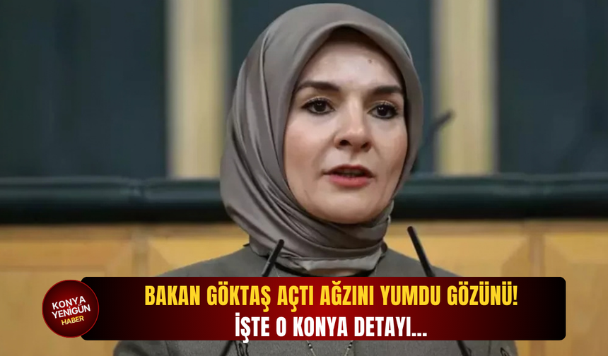 Bakan Göktaş açtı ağzını yumdu gözünü! İşte o Konya detayı...