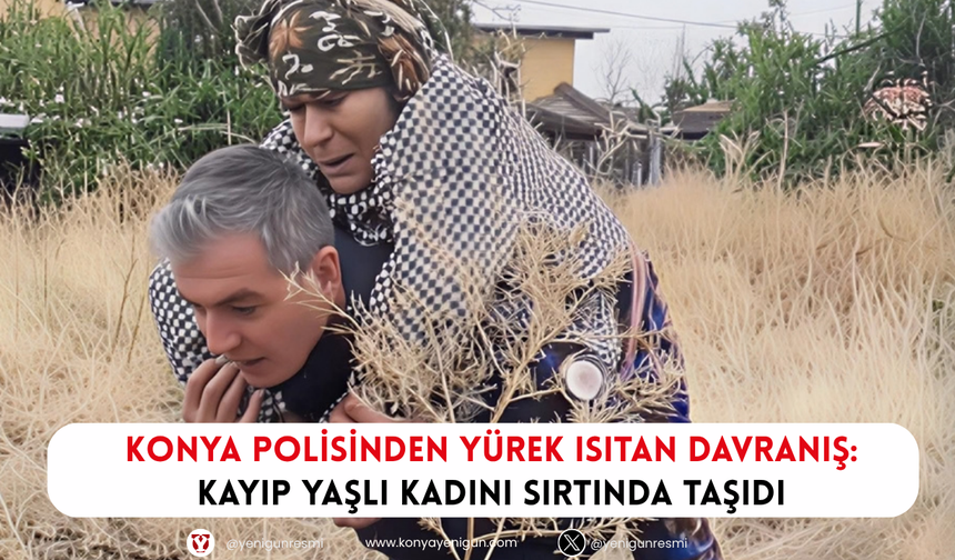 Konya polisinden yürek ısıtan davranış: Kayıp yaşlı kadını sırtında taşıdı