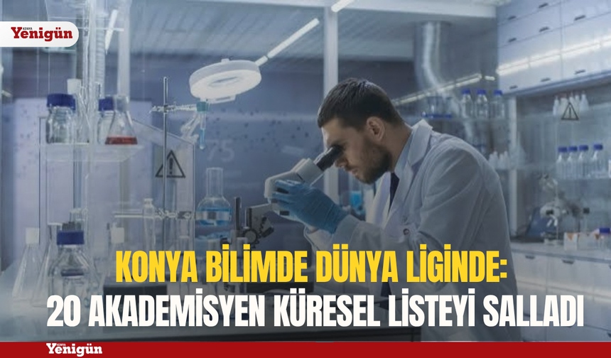 Konya bilimde dünya liginde: 20 akademisyen küresel listeyi salladı