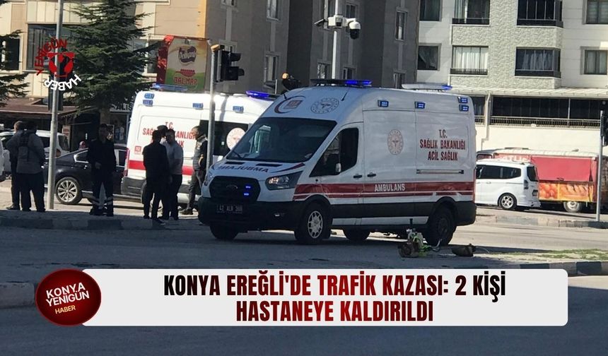 Konya Ereğli'de trafik kazası: 2 kişi hastaneye kaldırıldı!