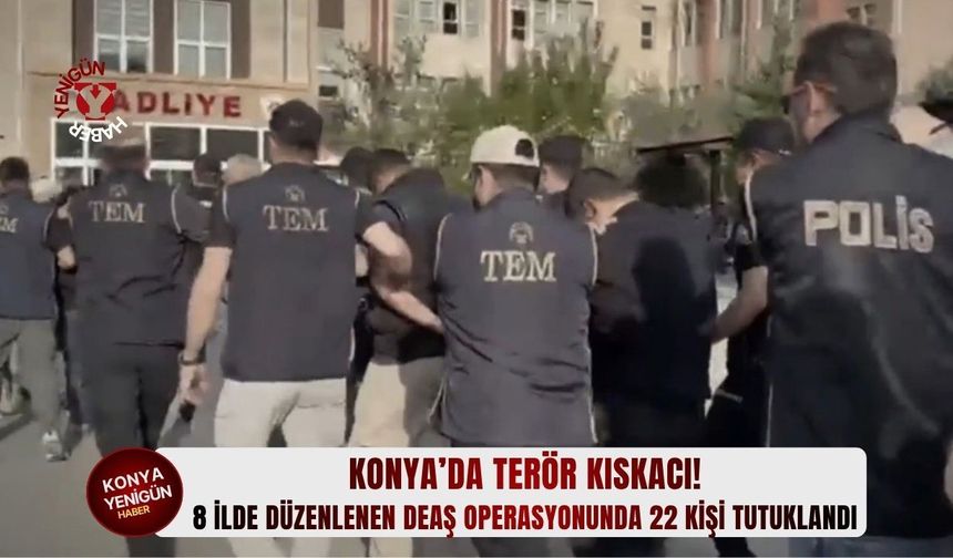Konya’da terör kıskacı! 8 i̇lde düzenlenen DEAŞ operasyonunda 22 kişi tutuklandı