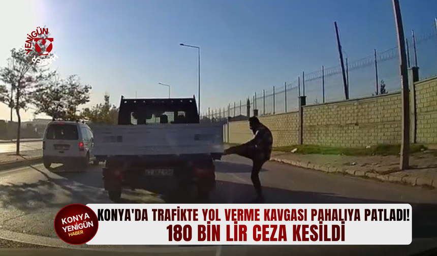Konya'da trafikte yol verme kavgası pahalıya patladı! 180 bin lir ceza kesildi