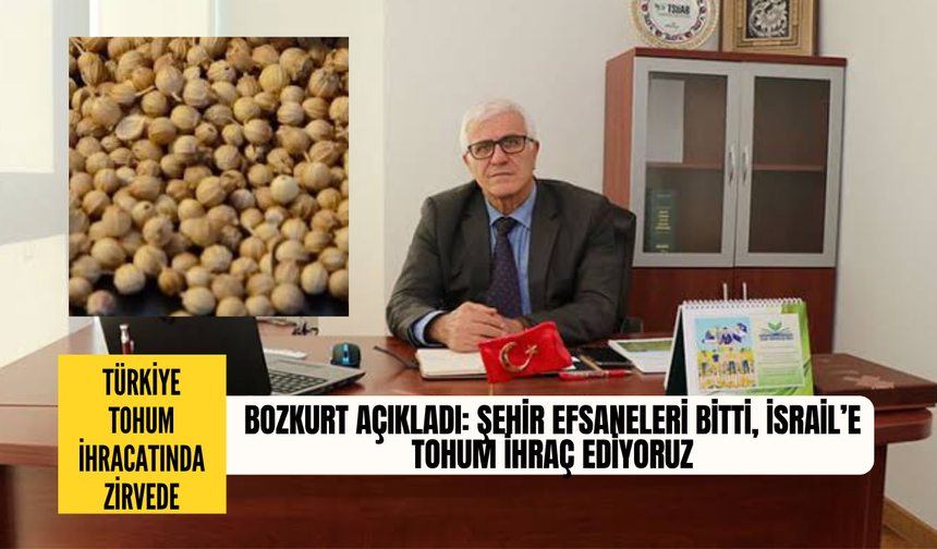 Türkiye tohum ihracatında zirvede! "Şehir efsaneleri bitti, İsrail’e tohum ihraç ediyoruz"