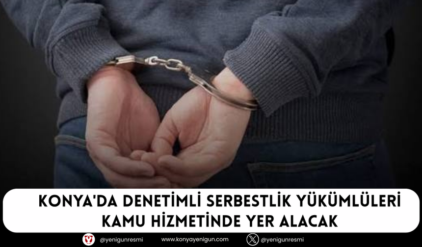Konya'da denetimli serbestlik yükümlüleri kamu hizmetinde yer alacak