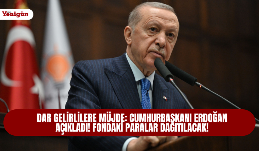 Dar gelirlilere müjde: Cumhurbaşkanı Erdoğan açıkladı! Fondaki paralar dağıtılacak!