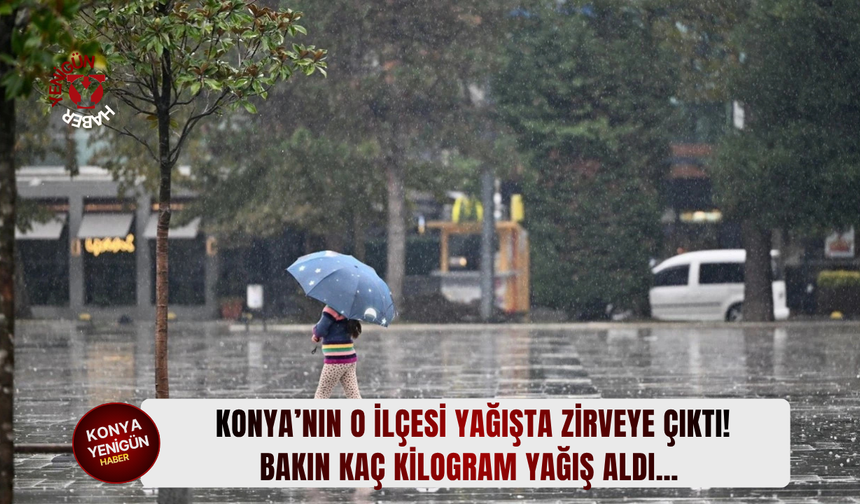 Konya’nın o ilçesi yağışta zirveye çıktı! Bakın kaç kilogram yağış aldı…