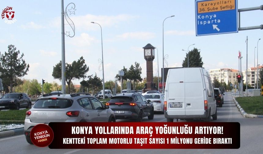 Konya yollarında araç yoğunluğu artıyor!