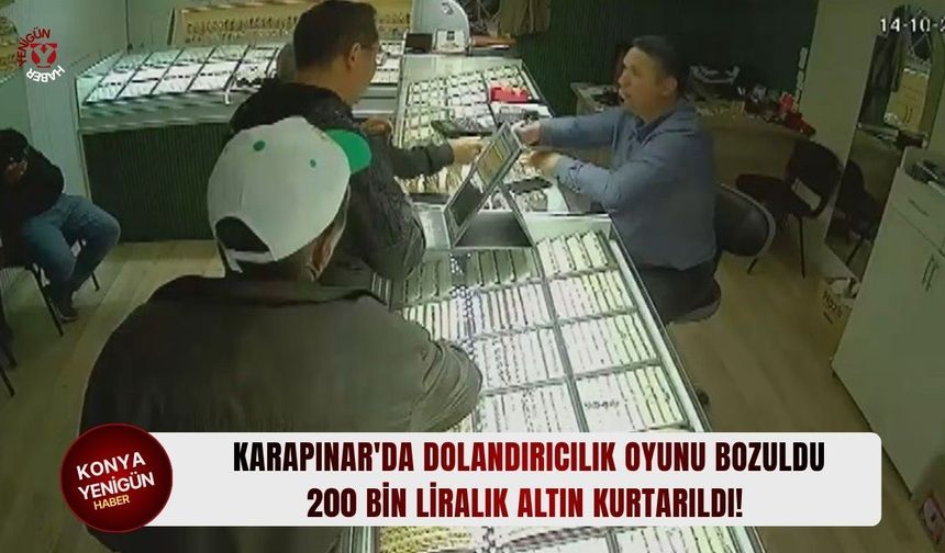 Karapınar'da dolandırıcılık oyunu bozuldu