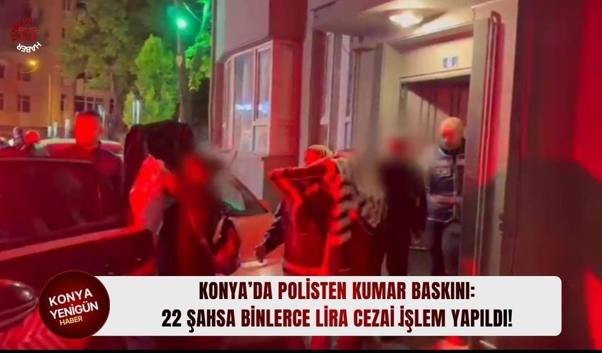 Konya’da polisten kumar baskını: 22 şahsa binlerce lira cezai i̇şlem yapıldı