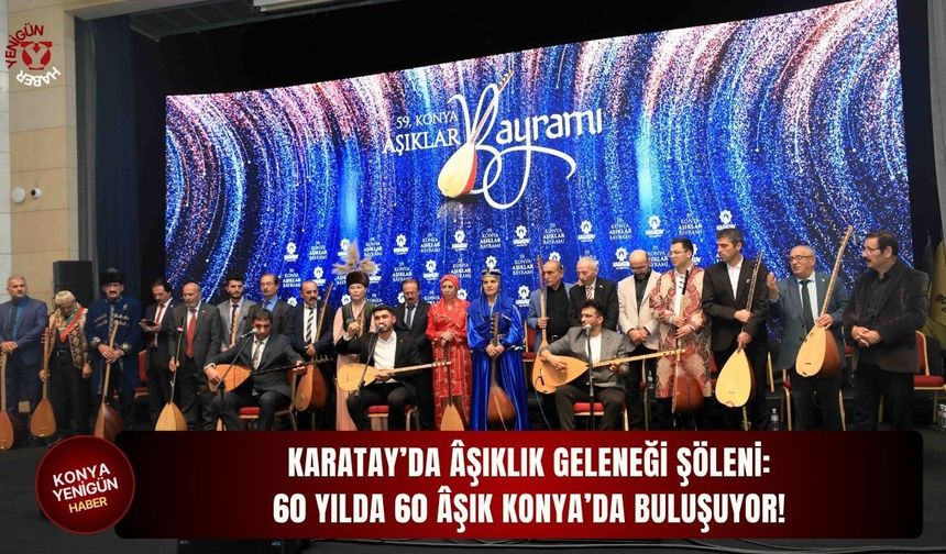 Karatay’da âşıklık geleneği şöleni: 60 yılda 60 âşık konya’da buluşuyor!
