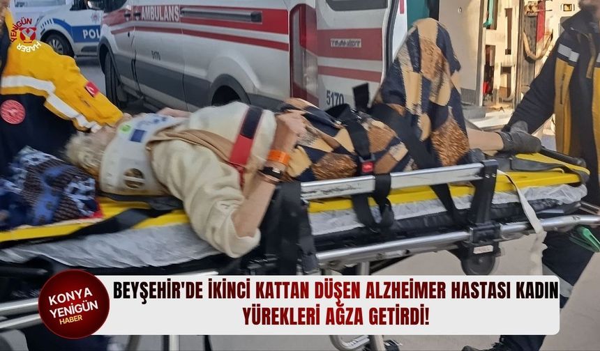Beyşehir'de i̇kinci kattan düşen alzheimer hastası kadın yürekleri ağza getirdi