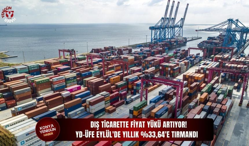 •  Dış ticarette fiyat yükü artıyor: YD-ÜFE Eylül'de yıllık %33,64'e tırmandı!