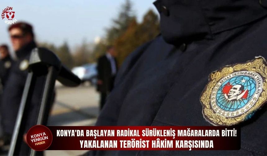 Konya'da başlayan radikal sürükleniş mağaralarda bitti!