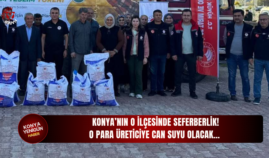Konya’nın o ilçesinde seferberlik! O para üreticiye can suyu olacak…