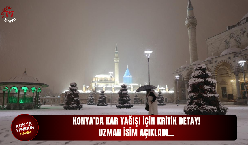 Konya’da kar yağışı için kritik detay! Uzman isim açıkladı…