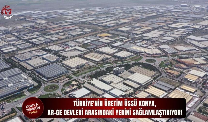 Konya AR-GE devleri arasındaki yerini sağlamlaştırıyor!