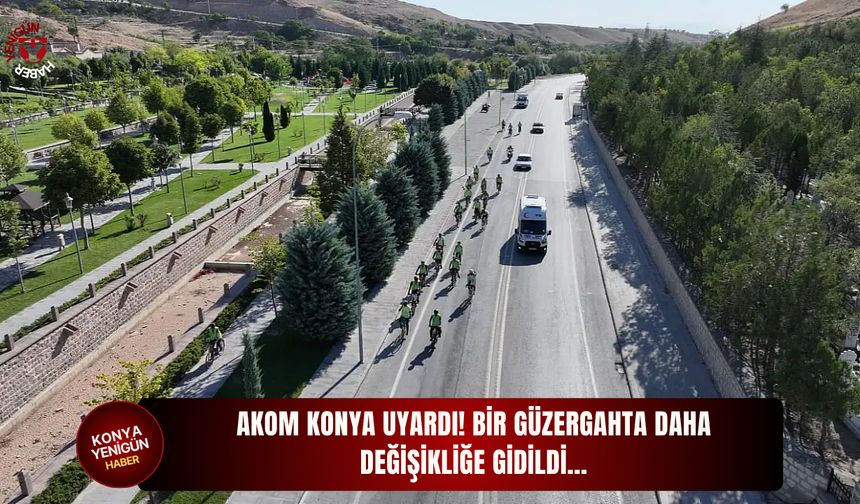 AKOM Konya uyardı! Bir güzergahta daha değişikliğe gidildi...