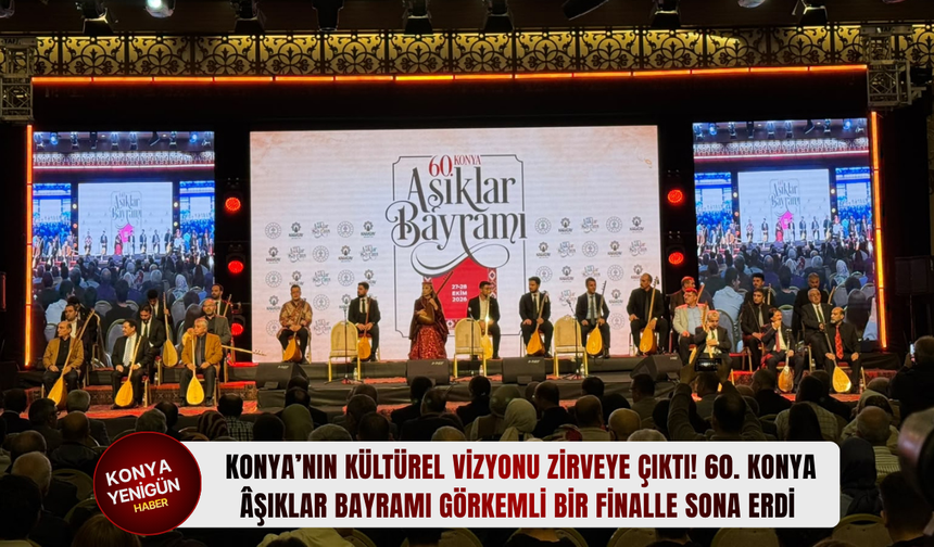 Konya’nın kültürel vizyonu zirveye çıktı! 60. Konya Âşıklar Bayramı görkemli bir finalle sona erdi