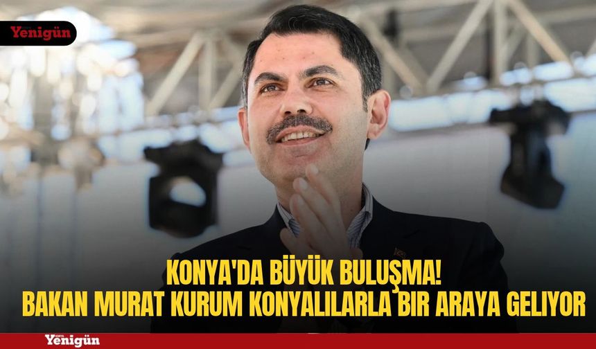Bakan Murat Kurum Konyalılarla bir araya geliyor