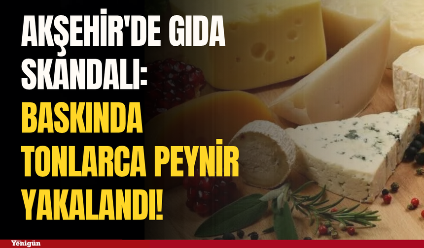 Akşehir'de gıda skandalı: Baskında tonlarca peynir yakalandı!